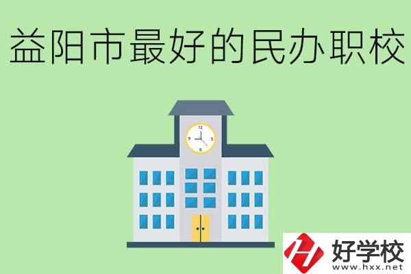 益陽最好的私立職校是哪所學校？可以學什么專業(yè)？