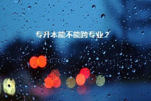 專(zhuān)升本能不能跨專(zhuān)業(yè)？