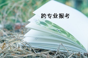 普通專(zhuān)升本能不能跨專(zhuān)業(yè)報(bào)考？如何選擇跨考專(zhuān)業(yè)？