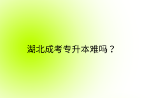 湖北成考專升本難嗎？